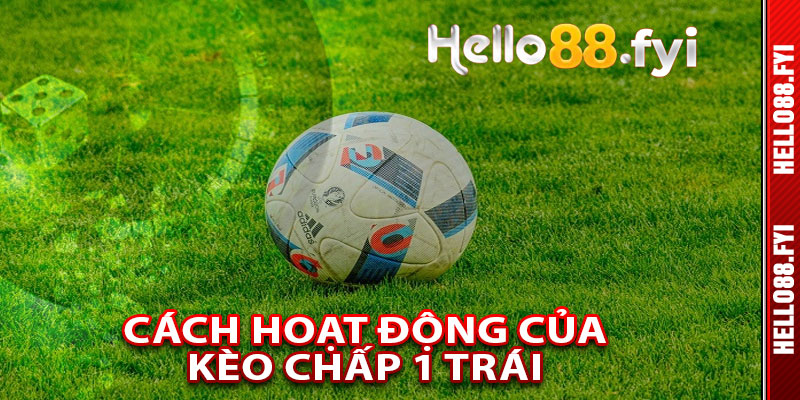 Cách Hoạt Động Của Kèo Chấp 1 Trái